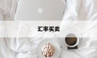 汇率买卖(汇率买卖价格怎么看)