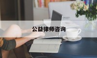 公益律师咨询(公益律师咨询免费24小时在线)