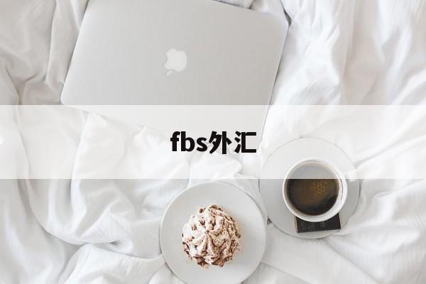 fbs外汇(fbs外汇退出中国了吗)